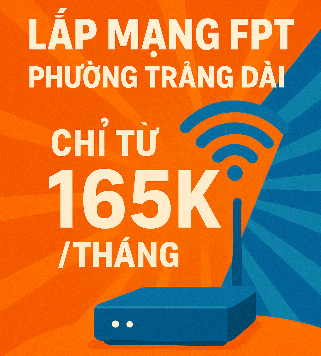 [Ưu Đãi 2025] Lắp Mạng FPT Phường Trảng Dài Chỉ Từ 165K/Tháng